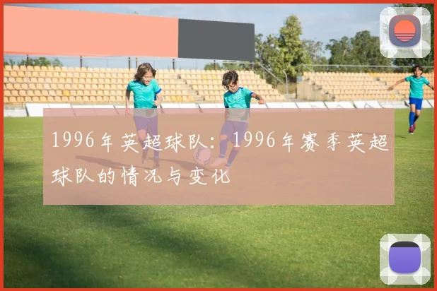 1996年英超球队：1996年赛季英超球队的情况与变化
